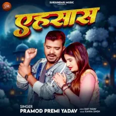 Ehsas - Pramod Premi Yadav MP3 Songs