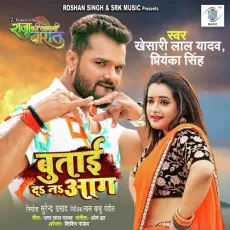 Butai Da Na Aag - Khesari Lal Yadav, Om Jha, Uma Lal Yadav, Priyanka Singh MP3 Songs