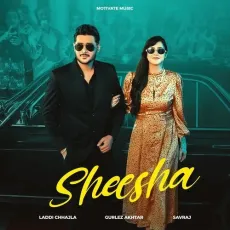 Sheesha - Laddi Chhajla Free MP3 Download - Laddi Chhajla, Gurlej Akhtar, Savraj MP3 Songs