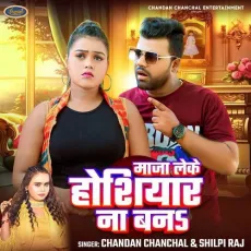 Maja Leke Hoshiyar Na Bana - Chandan Chanchal, Shilpi Raj MP3 Songs