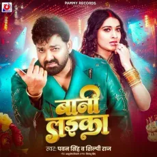 Bani Laika - Pawan Singh - Pawan Singh, Shilpi Raj MP3 Songs
