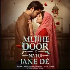 Mujhe Door Natu Jane De - Arjun Tomar - Arjun Tomar MP3 Songs