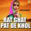 Rat Ghat Pat De Khol