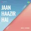 Apni Jaan Haazir Hai - Jaan Haazir Hai