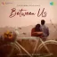 Akhri Vaar - Between Us
