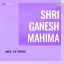 Hey Ganesh Jai Ganesh - Shri Ganesh Mahima